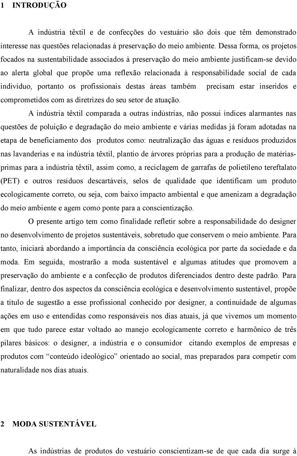 cada indivíduo, portanto os profissionais destas áreas também precisam estar inseridos e comprometidos com as diretrizes do seu setor de atuação.