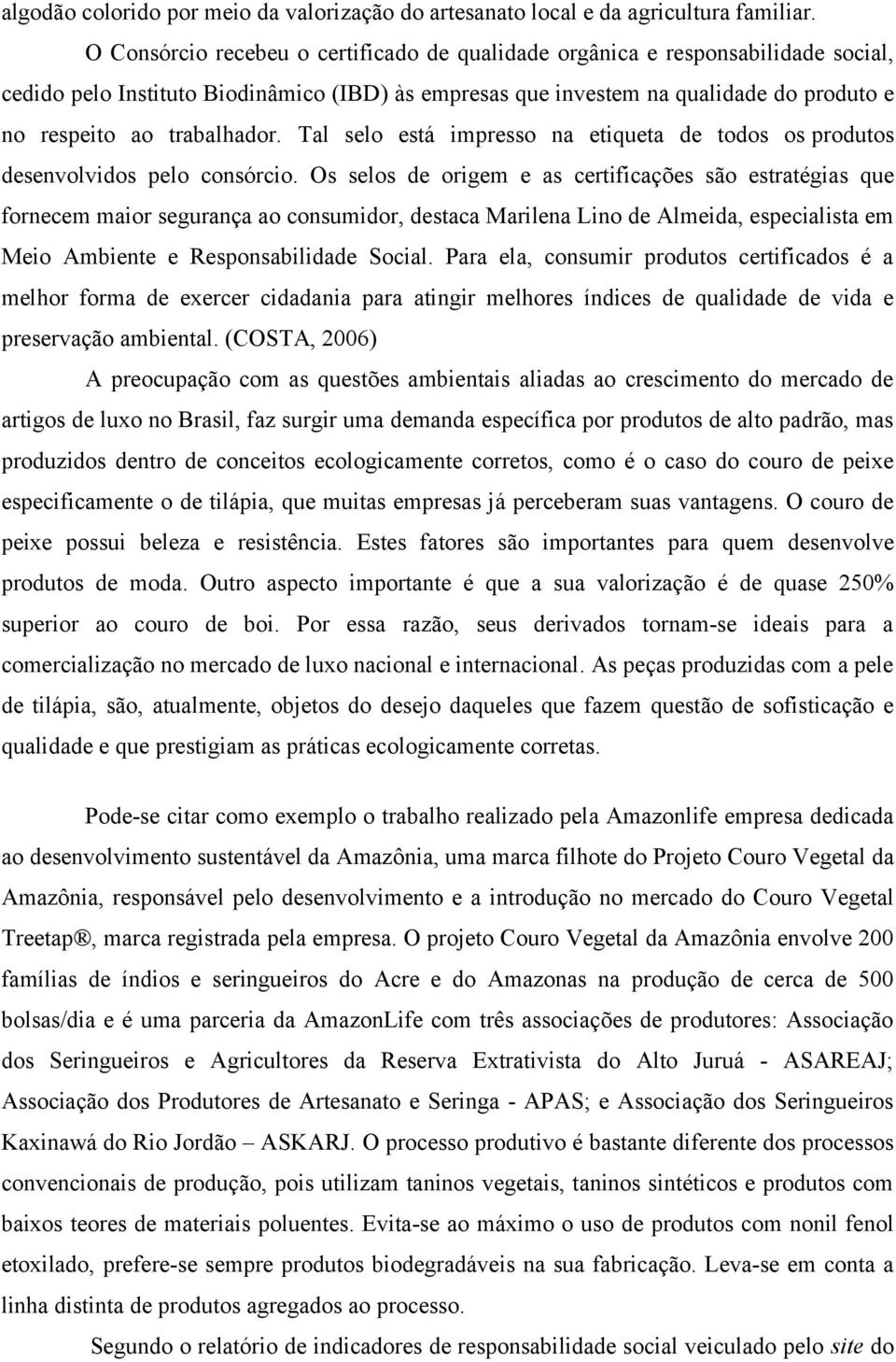 trabalhador. Tal selo está impresso na etiqueta de todos os produtos desenvolvidos pelo consórcio.