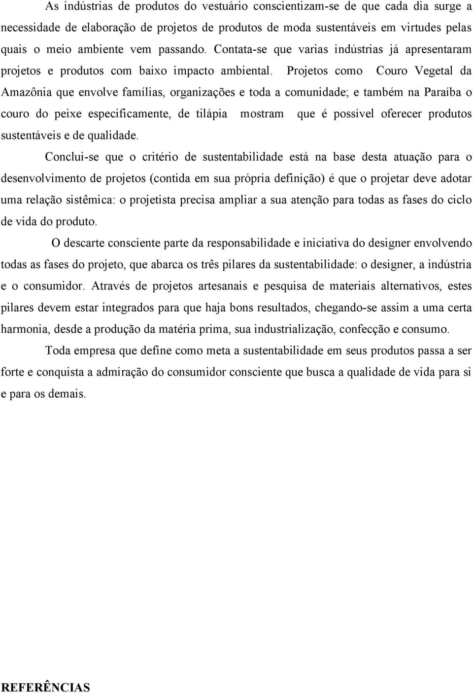 Projetos como Couro Vegetal da Amazônia que envolve famílias, organizações e toda a comunidade; e também na Paraíba o couro do peixe especificamente, de tilápia mostram que é possível oferecer