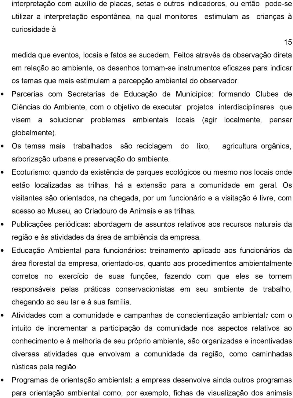 Feitos através da observação direta em relação ao ambiente, os desenhos tornam-se instrumentos eficazes para indicar os temas que mais estimulam a percepção ambiental do observador.