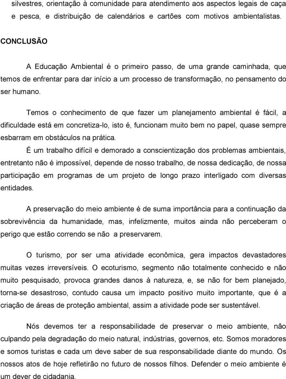 Temos o conhecimento de que fazer um planejamento ambiental é fácil, a dificuldade está em concretiza-lo, isto é, funcionam muito bem no papel, quase sempre esbarram em obstáculos na prática.