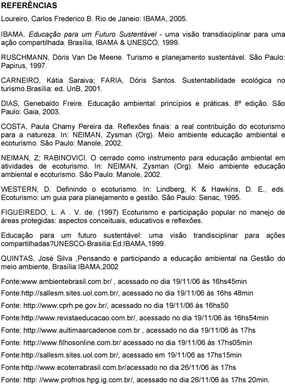 Sustentabilidade ecológica no turismo.brasília: ed. UnB, 2001. DIAS, Genebaldo Freire. Educação ambiental: princípios e práticas. 8º edição. São Paulo: Gaia, 2003. COSTA, Paula Chamy Pereira da.