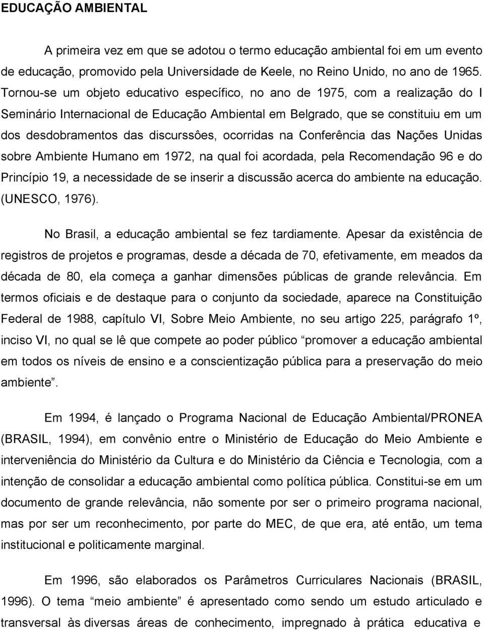 ocorridas na Conferência das Nações Unidas sobre Ambiente Humano em 1972, na qual foi acordada, pela Recomendação 96 e do Princípio 19, a necessidade de se inserir a discussão acerca do ambiente na