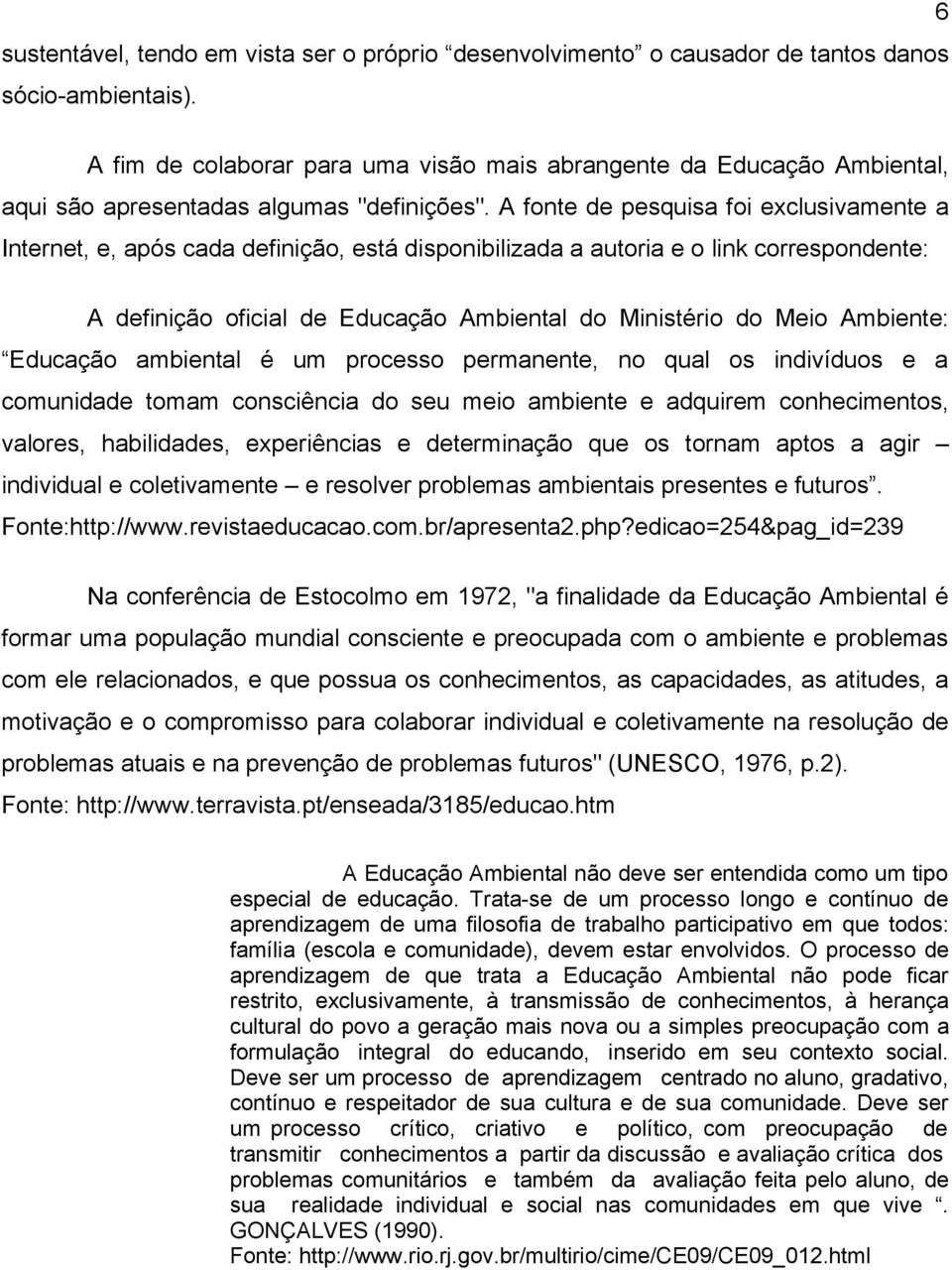 A fonte de pesquisa foi exclusivamente a Internet, e, após cada definição, está disponibilizada a autoria e o link correspondente: A definição oficial de Educação Ambiental do Ministério do Meio