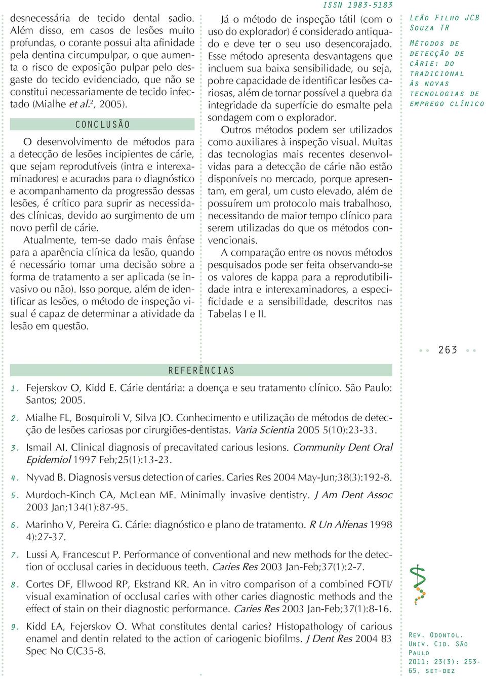 constitui necessariamente de tecido infectado (Mialhe et al. 2, 2005).