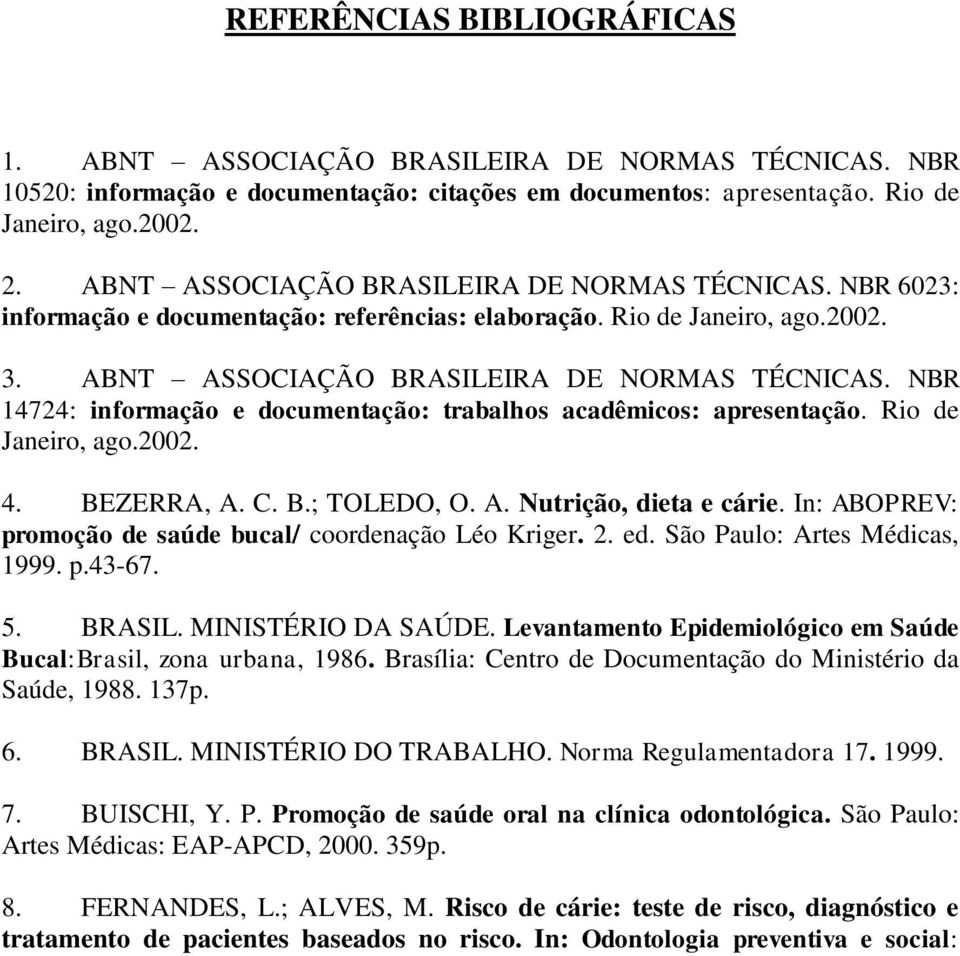 NBR 14724: informação e documentação: trabalhos acadêmicos: apresentação. Rio de Janeiro, ago.2002. 4. BEZERRA, A. C. B.; TOLEDO, O. A. Nutrição, dieta e cárie.