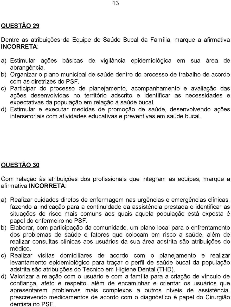 c) Participar do processo de planejamento, acompanhamento e avaliação das ações desenvolvidas no território adscrito e identificar as necessidades e expectativas da população em relação à saúde bucal.