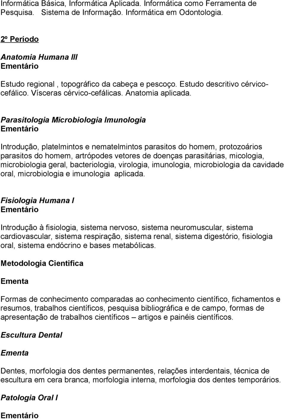 Parasitologia Microbiologia Imunologia Introdução, platelmintos e nematelmintos parasitos do homem, protozoários parasitos do homem, artrópodes vetores de doenças parasitárias, micologia,