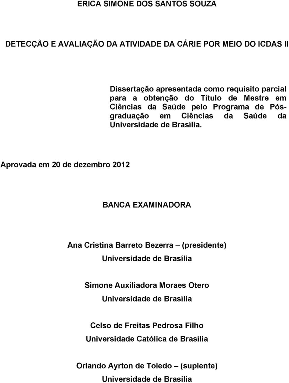 Aprovada em 20 de dezembro 2012 BANCA EXAMINADORA Ana Cristina Barreto Bezerra (presidente) Universidade de Brasília Simone Auxiliadora Moraes
