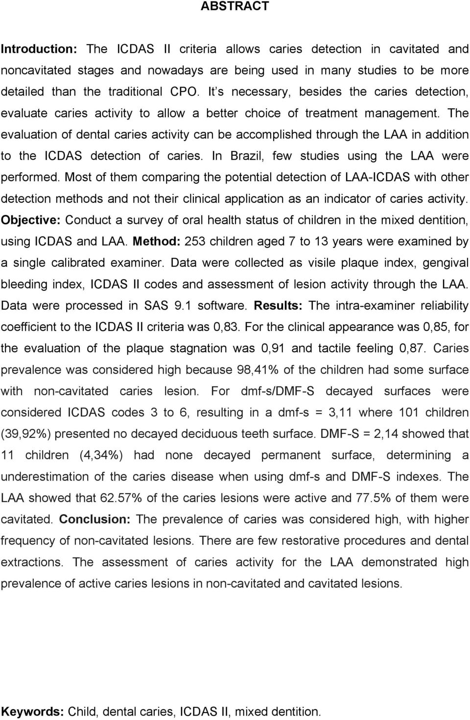 The evaluation of dental caries activity can be accomplished through the LAA in addition to the ICDAS detection of caries. In Brazil, few studies using the LAA were performed.