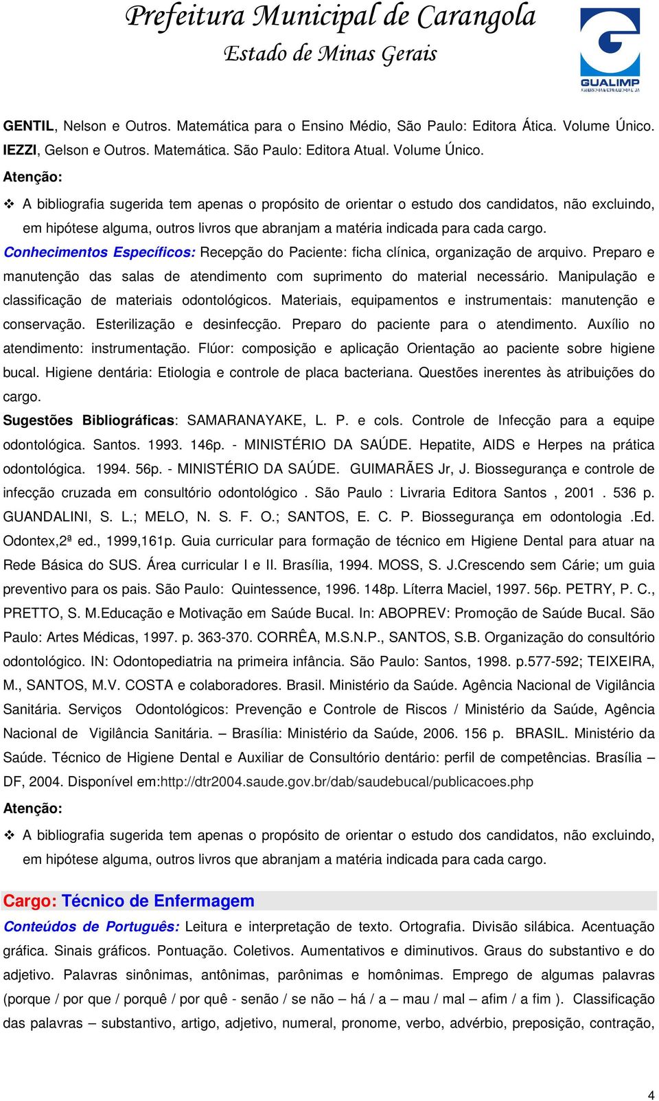 Materiais, equipamentos e instrumentais: manutenção e conservação. Esterilização e desinfecção. Preparo do paciente para o atendimento. Auxílio no atendimento: instrumentação.