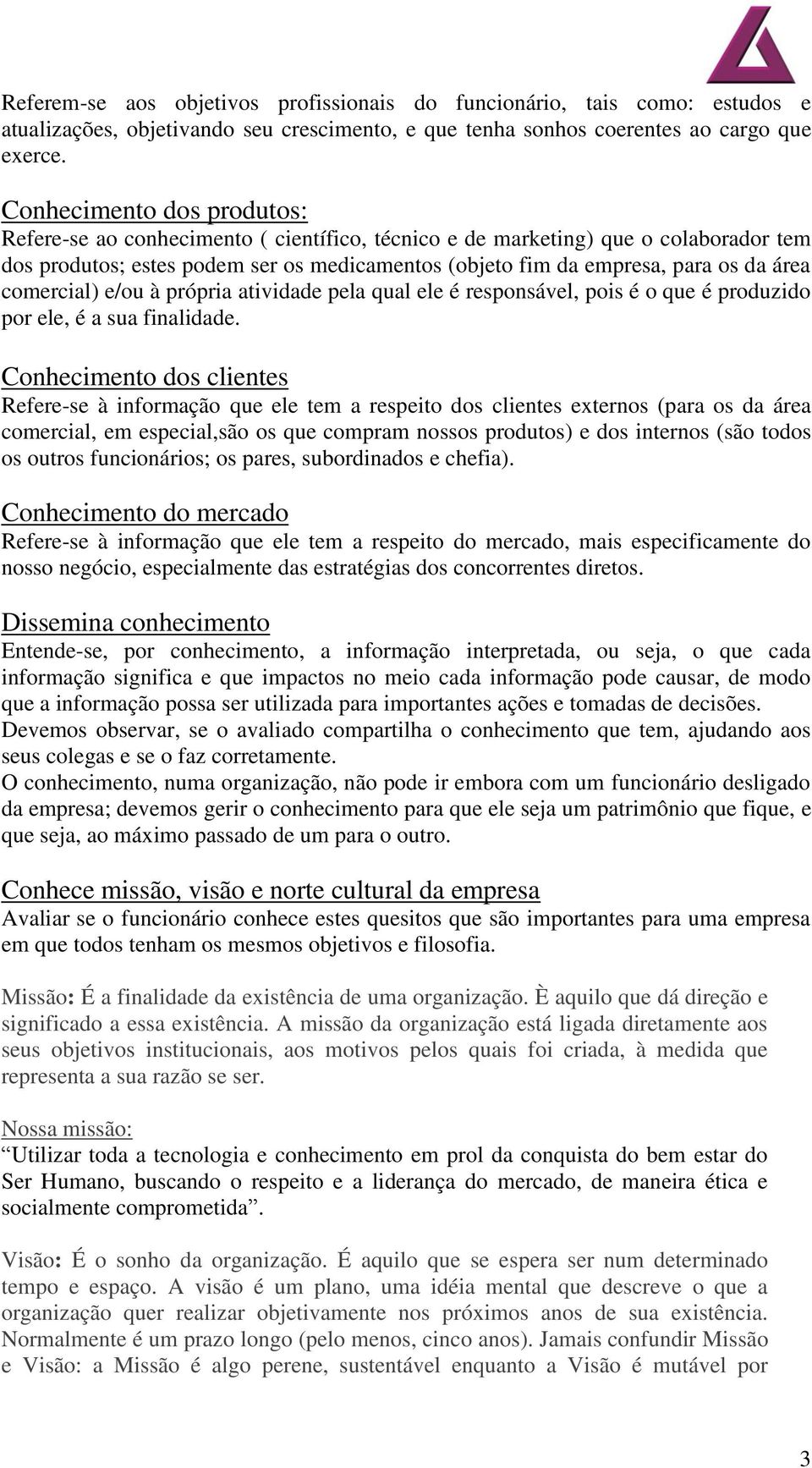 comercial) e/ou à própria atividade pela qual ele é responsável, pois é o que é produzido por ele, é a sua finalidade.