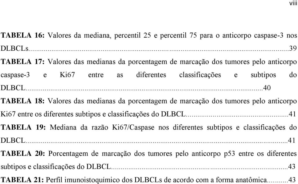 ..40 TABELA 18: Valores das medianas da porcentagem de marcação dos tumores pelo anticorpo Ki67 entre os diferentes subtipos e classificações do DLBCL.
