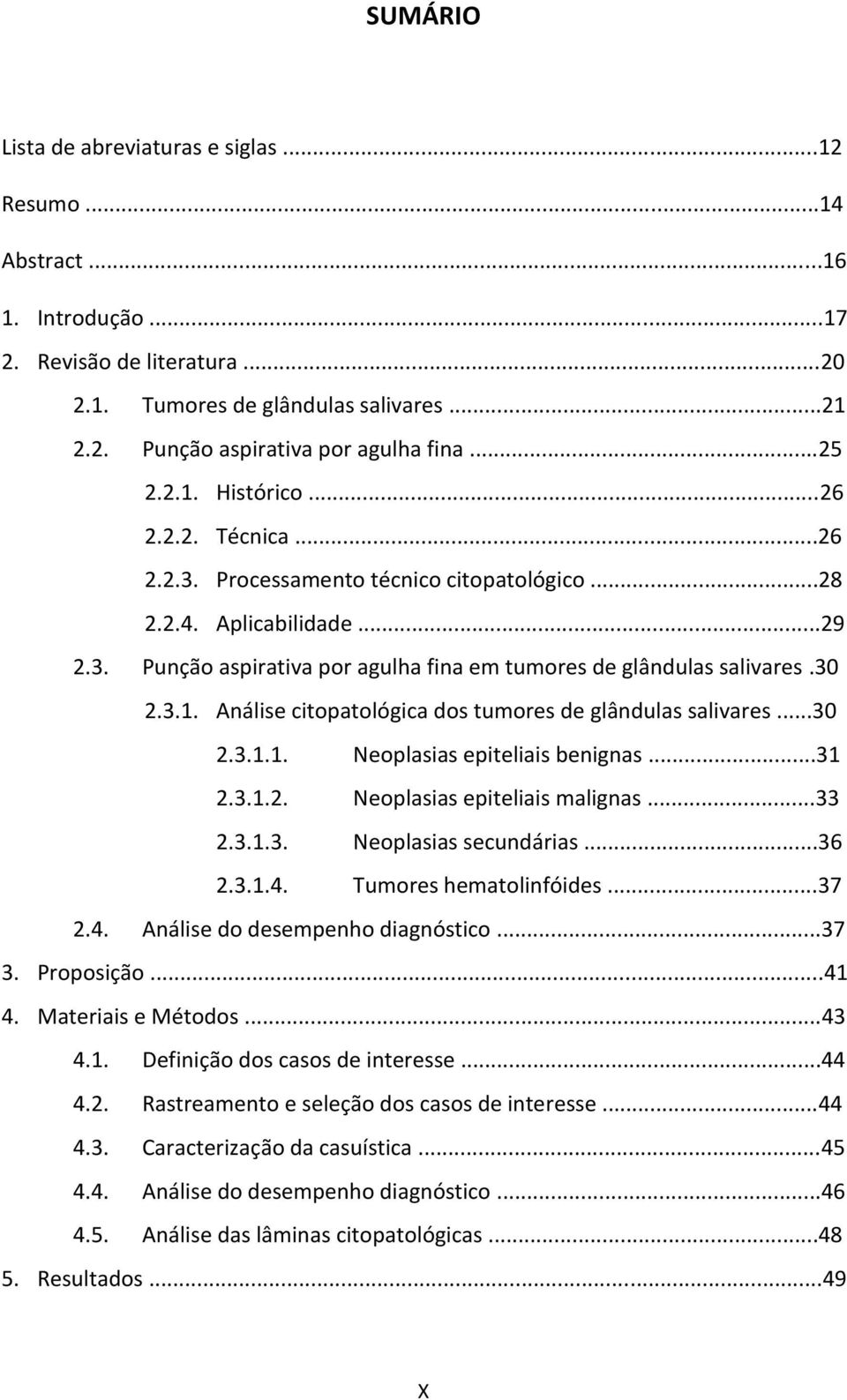 30 2.3.1. Análise citopatológica dos tumores de glândulas salivares...30 2.3.1.1. Neoplasias epiteliais benignas...31 2.3.1.2. Neoplasias epiteliais malignas...33 2.3.1.3. Neoplasias secundárias...36 2.