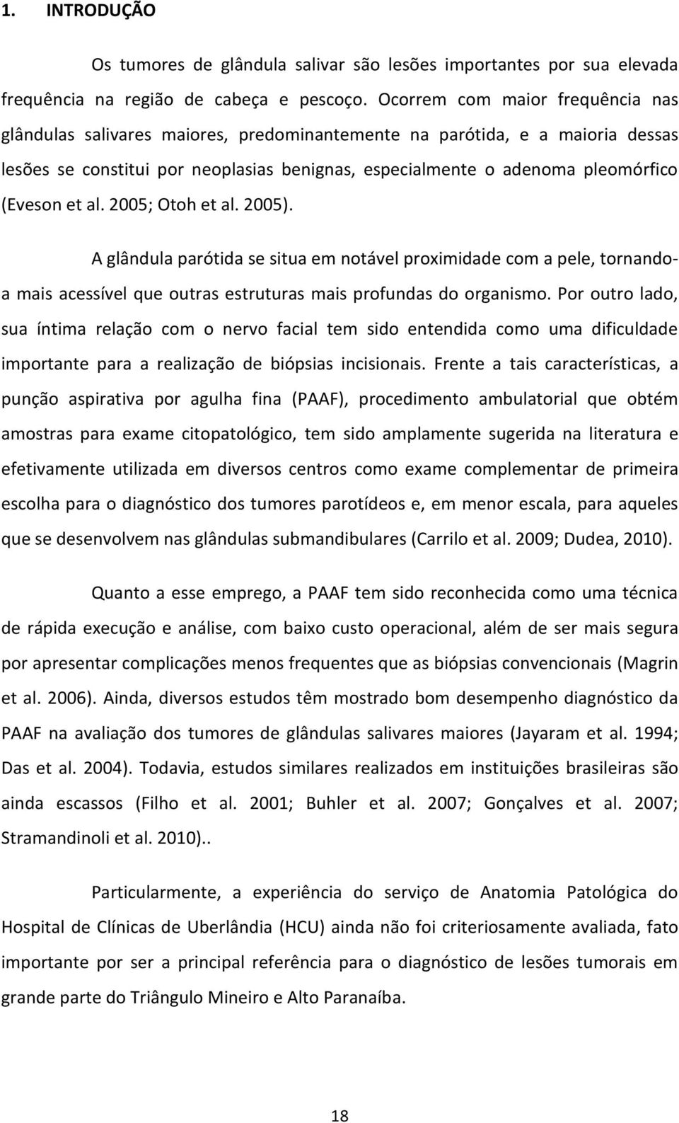 (Eveson et al. 2005; Otoh et al. 2005). A glândula parótida se situa em notável proximidade com a pele, tornandoa mais acessível que outras estruturas mais profundas do organismo.