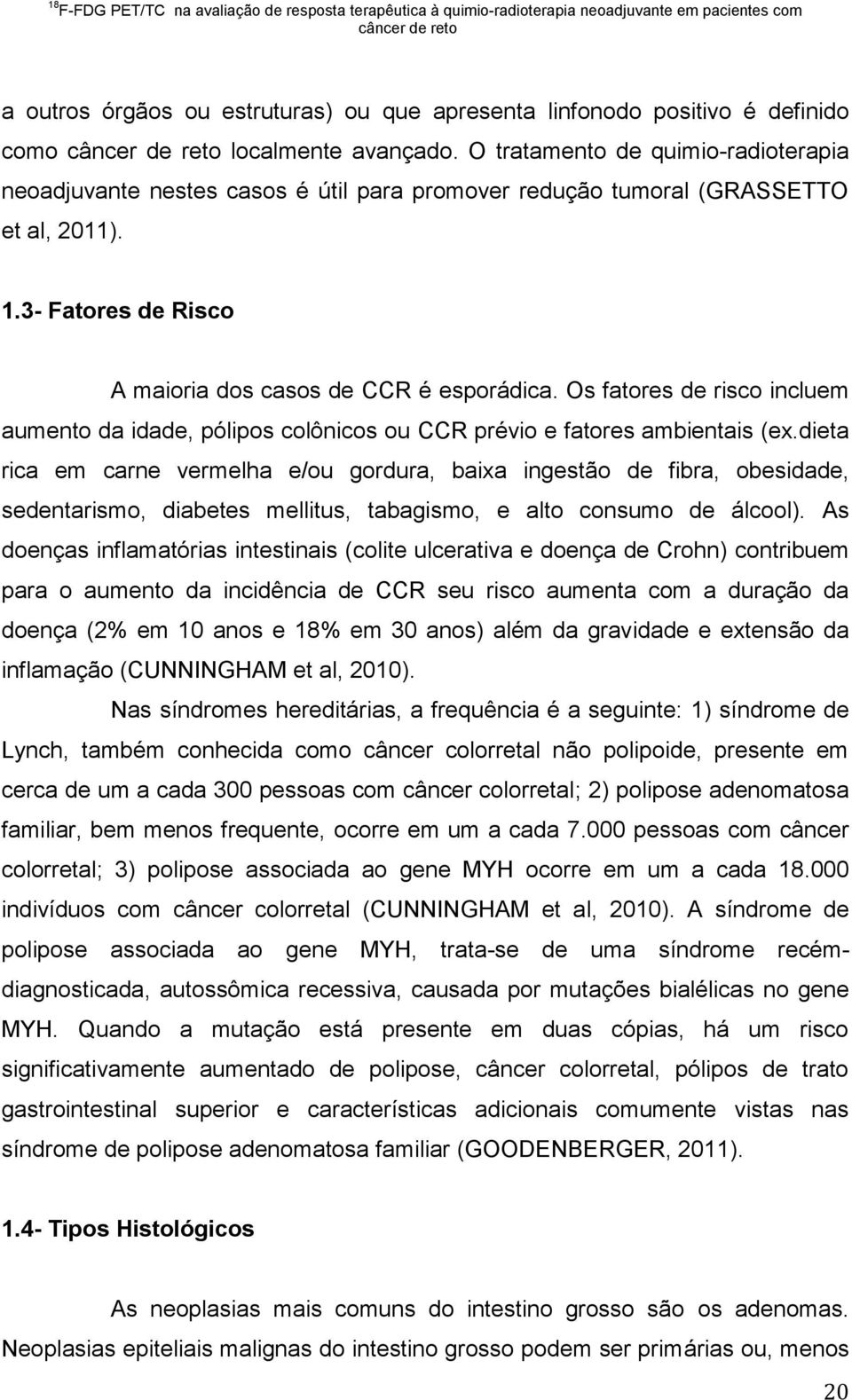 Os fatores de risco incluem aumento da idade, pólipos colônicos ou CCR prévio e fatores ambientais (ex.