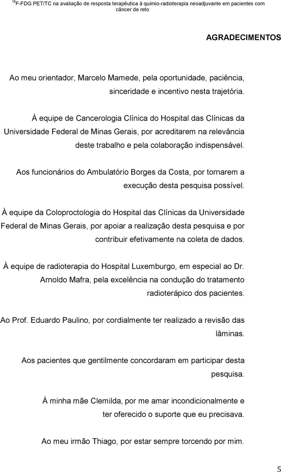 Aos funcionários do Ambulatório Borges da Costa, por tornarem a execução desta pesquisa possível.