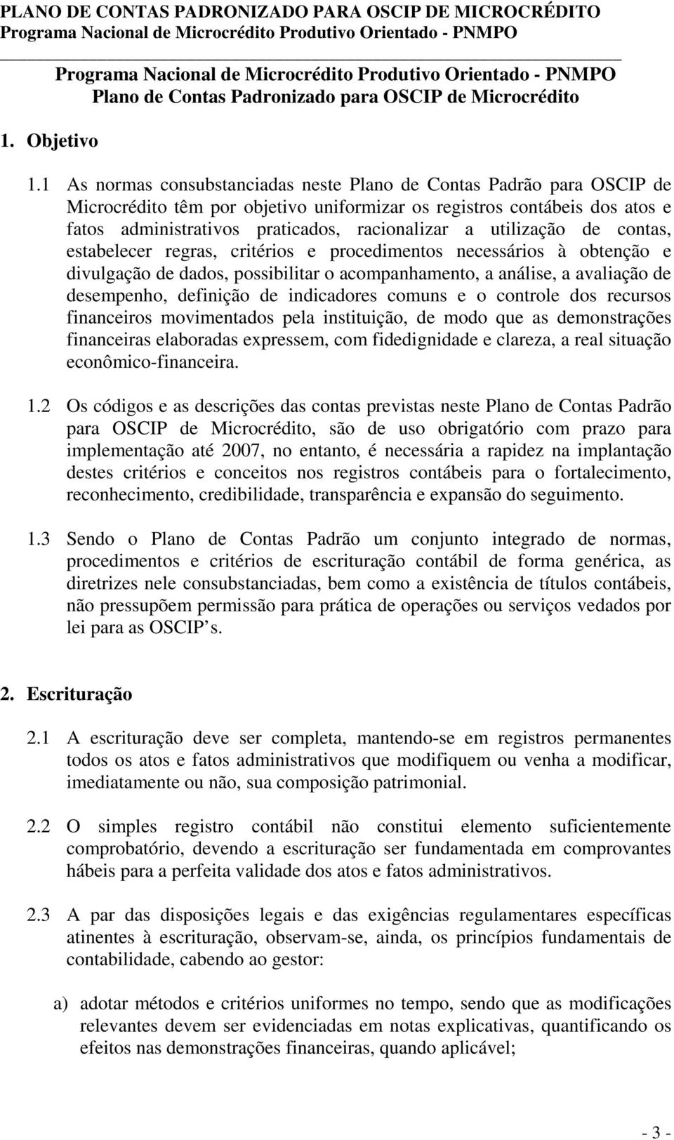 utilização de contas, estabelecer regras, critérios e procedimentos necessários à obtenção e divulgação de dados, possibilitar o acompanhamento, a análise, a avaliação de desempenho, definição de