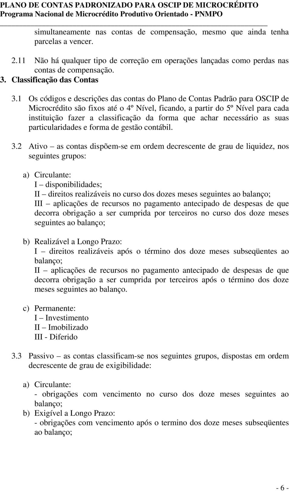 1 Os códigos e descrições das contas do Plano de Contas Padrão para OSCIP de Microcrédito são fixos até o 4º Nível, ficando, a partir do 5º Nível para cada instituição fazer a classificação da forma