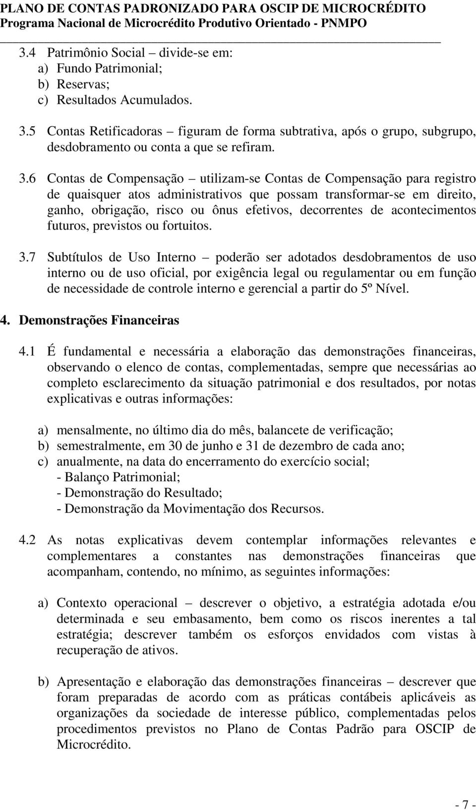 6 Contas de Compensação utilizam-se Contas de Compensação para registro de quaisquer atos administrativos que possam transformar-se em direito, ganho, obrigação, risco ou ônus efetivos, decorrentes