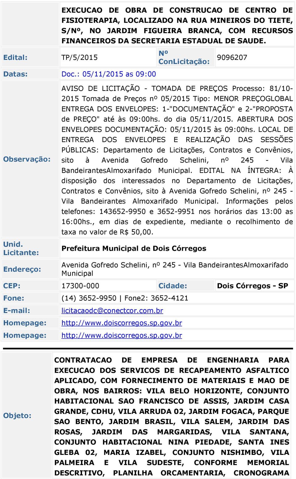 : 05/11/2015 as 09:00 AVISO DE LICITAÇÃO - TOMADA DE PREÇOS Processo: 81/10-2015 Tomada de Preços nº 05/2015 Tipo: MENOR PREÇOGLOBAL ENTREGA DOS ENVELOPES: 1-"DOCUMENTAÇÃO" e 2-"PROPOSTA de PREÇO"