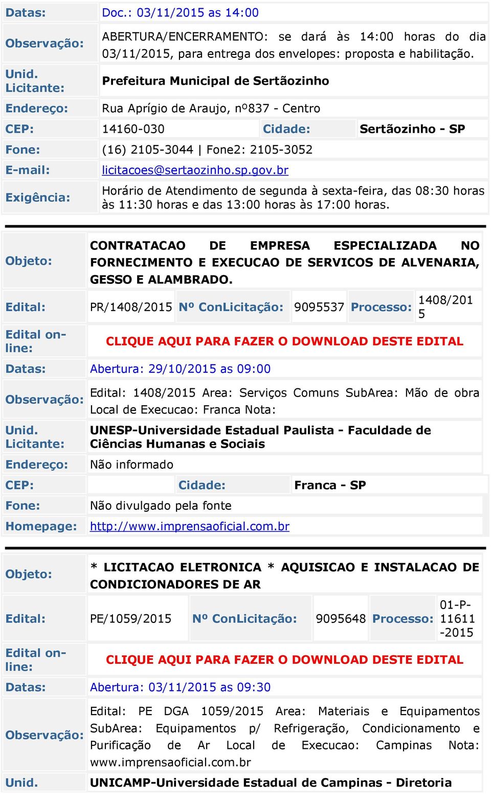 br Horário de Atendimento de segunda à sexta-feira, das 08:30 horas às 11:30 horas e das 13:00 horas às 17:00 horas.