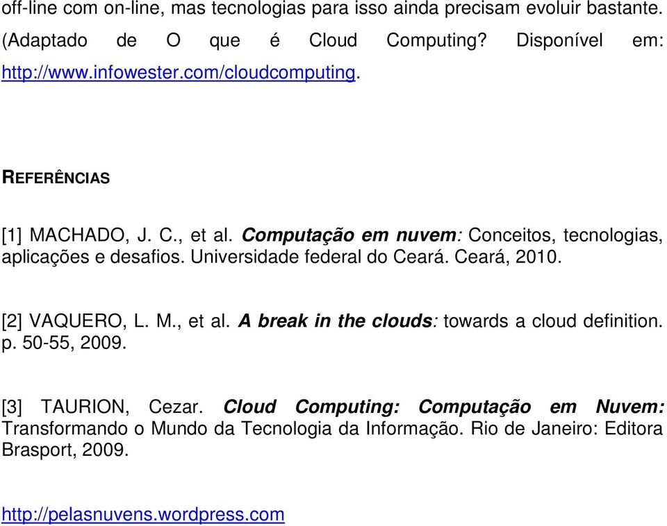 Universidade federal do Ceará. Ceará, 2010. [2] VAQUERO, L. M., et al. A break in the clouds: towards a cloud definition. p. 50-55, 2009.