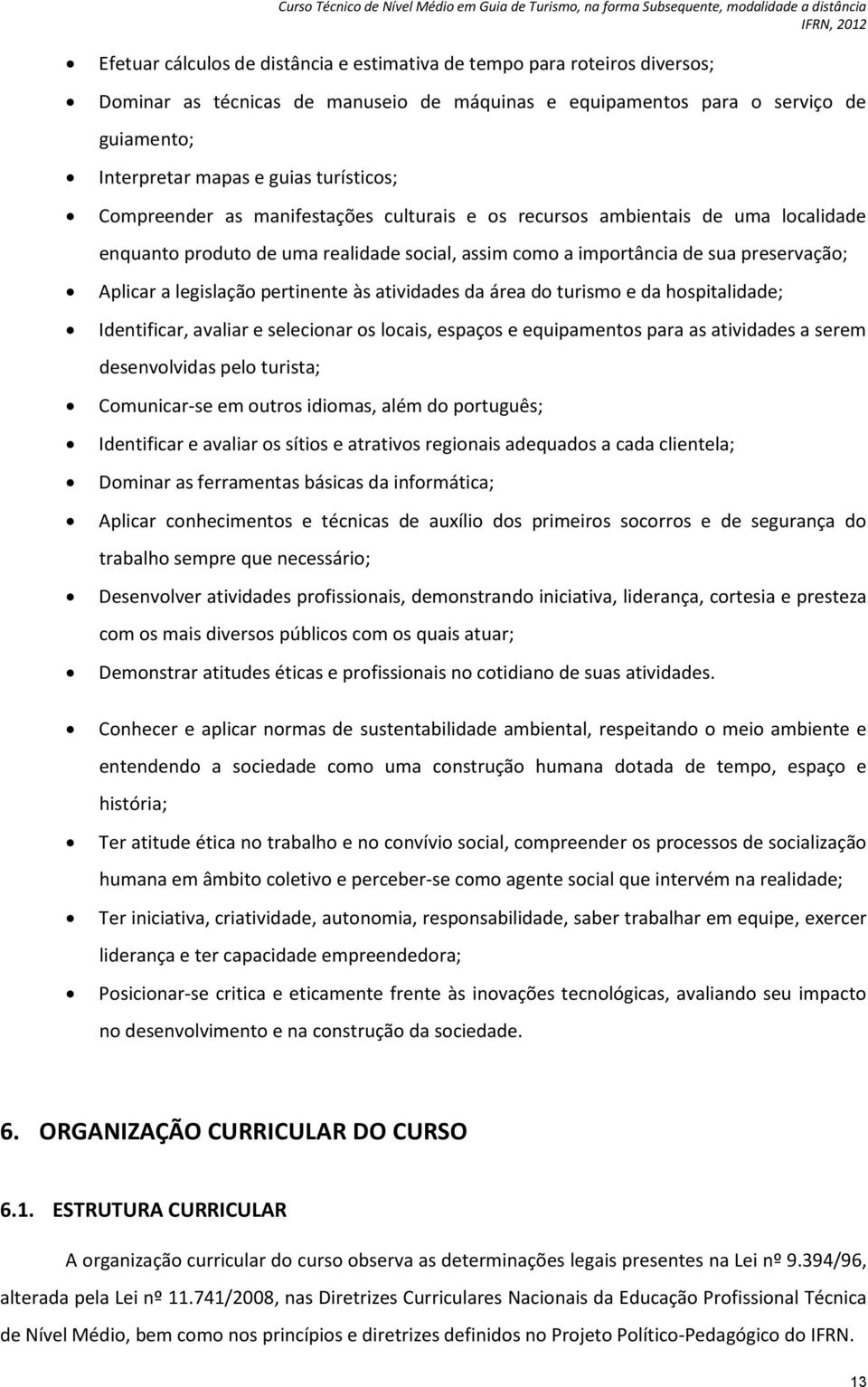 legislação pertinente às atividades da área do turismo e da hospitalidade; Identificar, avaliar e selecionar os locais, espaços e equipamentos para as atividades a serem desenvolvidas pelo turista;