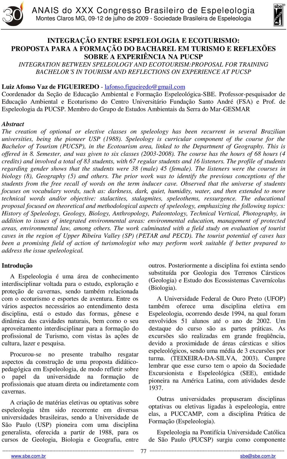 com Coordenador da Seção de Educação Ambiental e Formação Espeleológica-SBE. Professor-pesquisador de Educação Ambiental e Ecoturismo do Centro Universitário Fundação Santo André (FSA) e Prof.