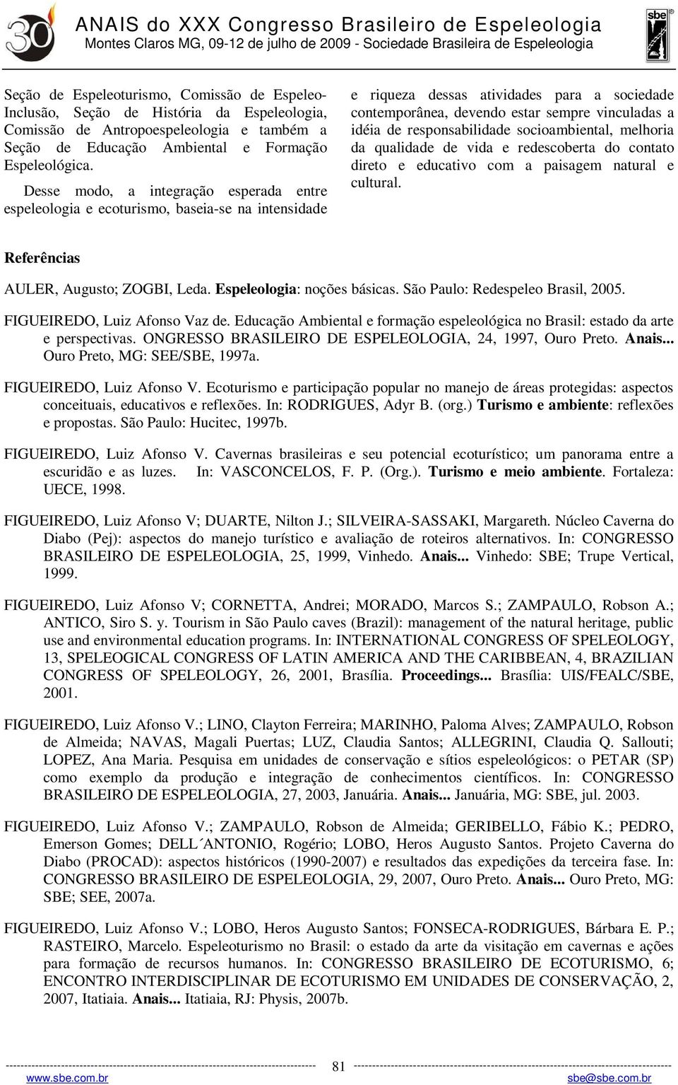 responsabilidade socioambiental, melhoria da qualidade de vida e redescoberta do contato direto e educativo com a paisagem natural e cultural. Referências AULER, Augusto; ZOGBI, Leda.