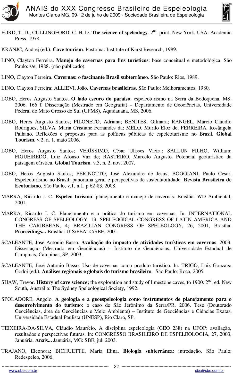 Cavernas: o fascinante Brasil subterrâneo. São Paulo: Rios, 1989. LINO, Clayton Ferreira; ALLIEVI, João. Cavernas brasileiras. São Paulo: Melhoramentos, 1980. LOBO, Heros Augusto Santos.