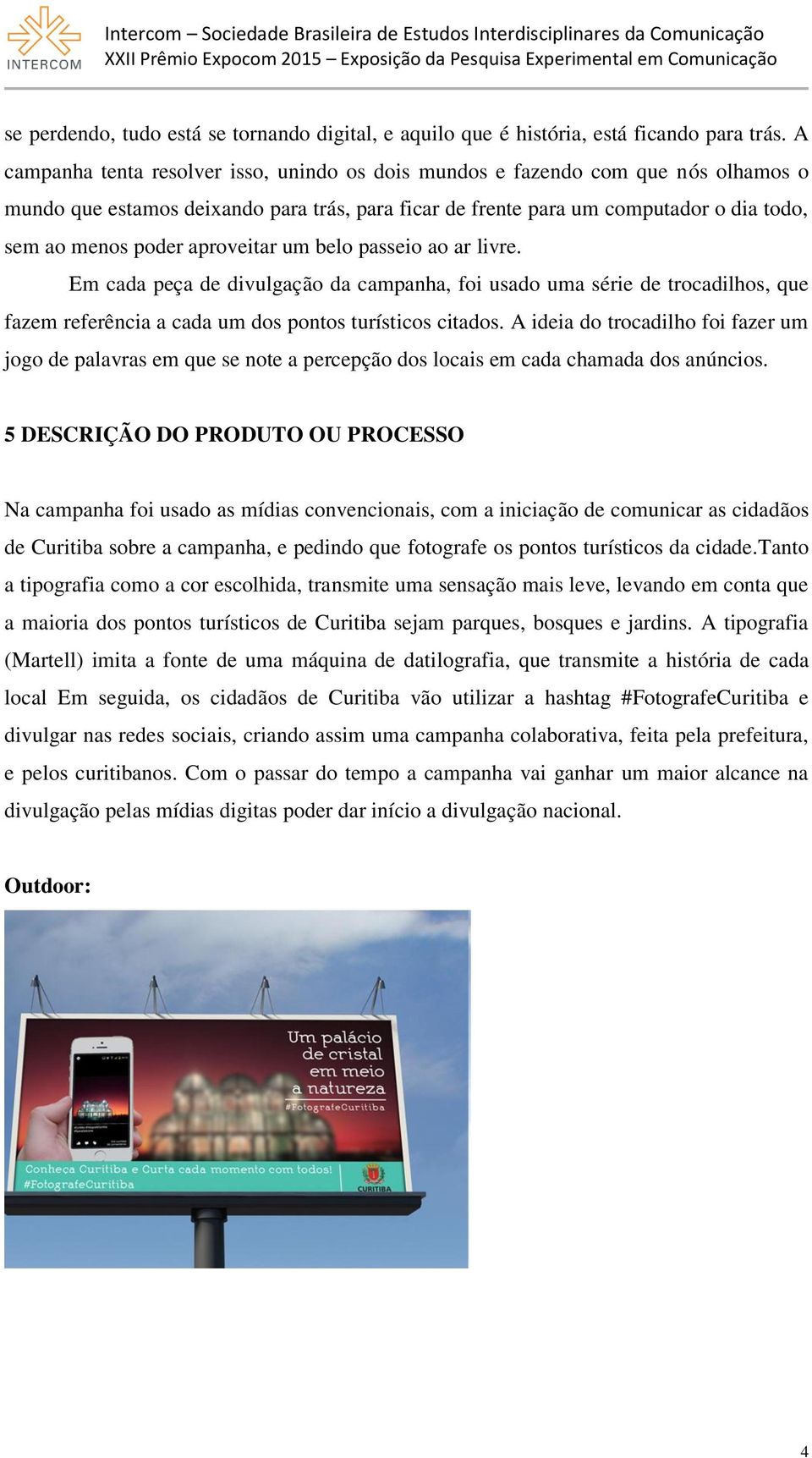 aproveitar um belo passeio ao ar livre. Em cada peça de divulgação da campanha, foi usado uma série de trocadilhos, que fazem referência a cada um dos pontos turísticos citados.