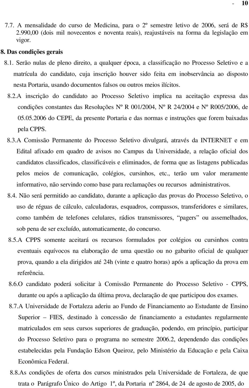 Serão nulas de pleno direito, a qualquer época, a classificação no Processo Seletivo e a matrícula do candidato, cuja inscrição houver sido feita em inobservância ao disposto nesta Portaria, usando