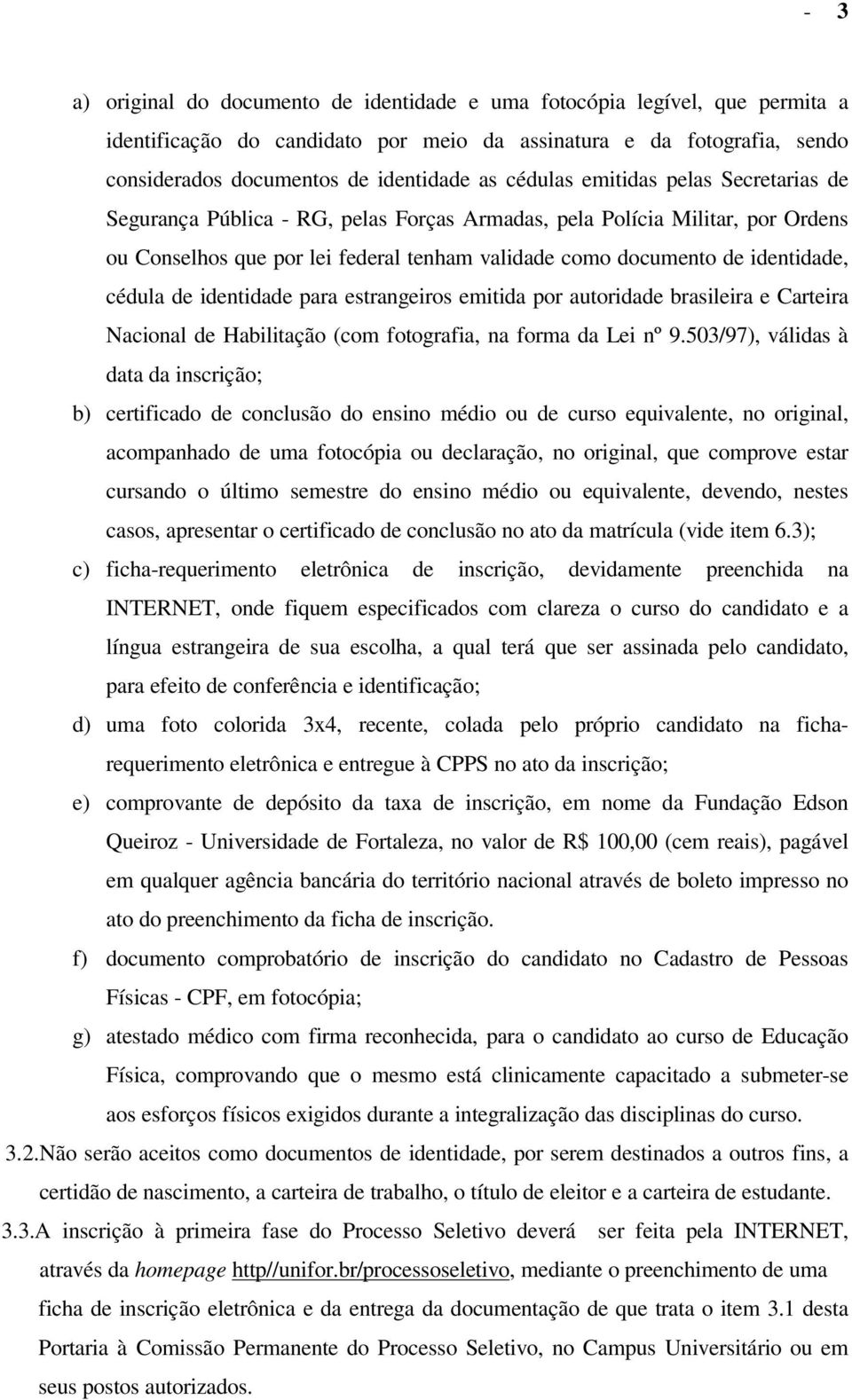 cédula de identidade para estrangeiros emitida por autoridade brasileira e Carteira Nacional de Habilitação (com fotografia, na forma da Lei nº 9.