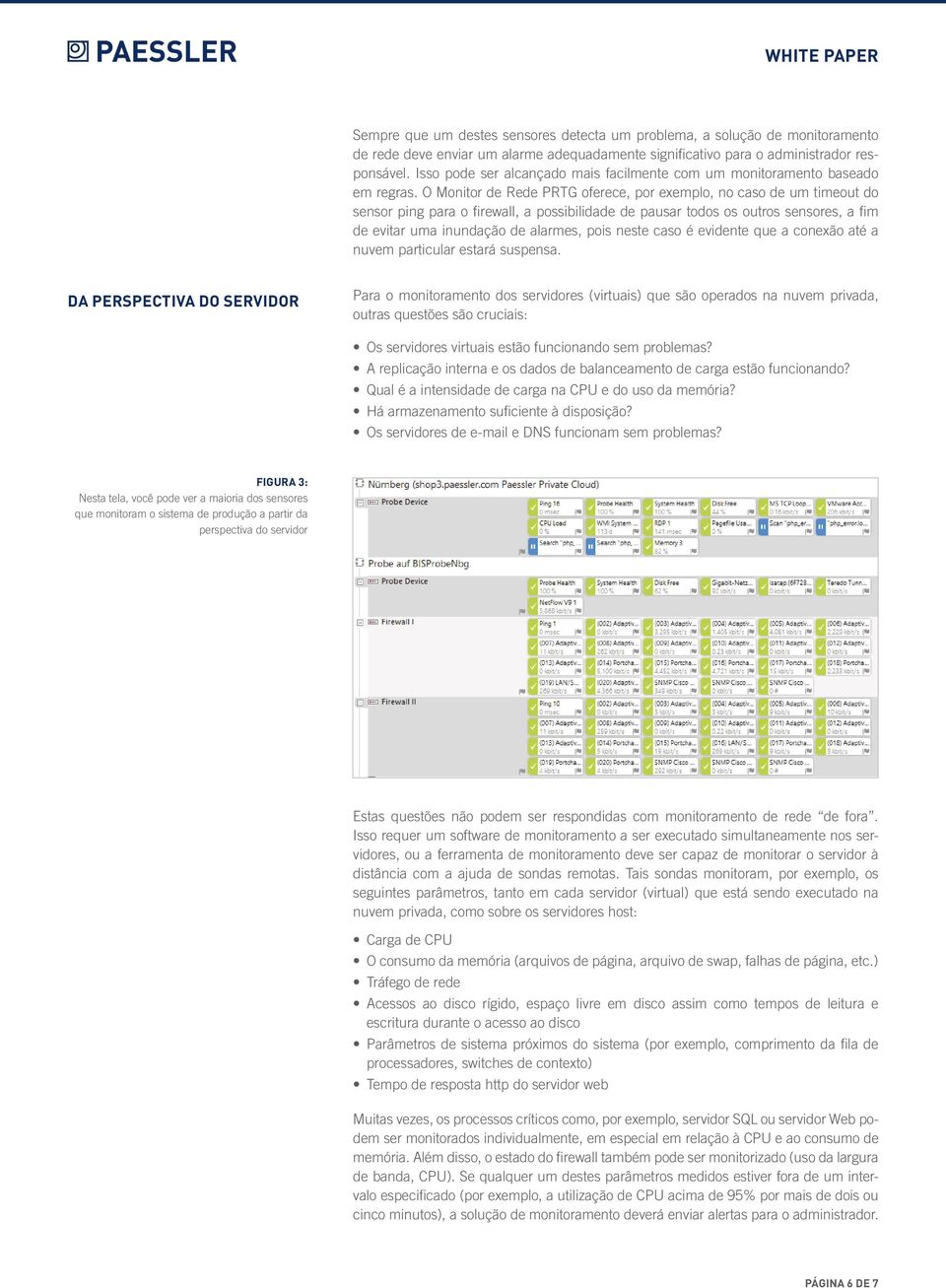 O Monitor de Rede PRTG oferece, por exemplo, no caso de um timeout do sensor ping para o firewall, a possibilidade de pausar todos os outros sensores, a fim de evitar uma inundação de alarmes, pois