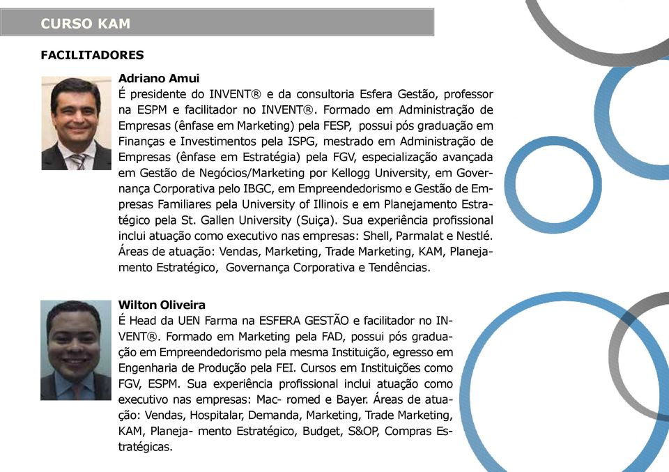 FGV, especialização avançada em Gestão de Negócios/Marketing por Kellogg University, em Governança Corporativa pelo IBGC, em Empreendedorismo e Gestão de Empresas Familiares pela University of