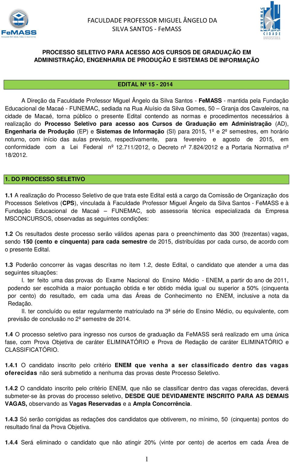 as normas e procedimentos necessários à realização do Processo Seletivo para acesso aos Cursos de Graduação em Administração (AD), Engenharia de Produção (EP) e Sistemas de Informação (SI) para 2015,