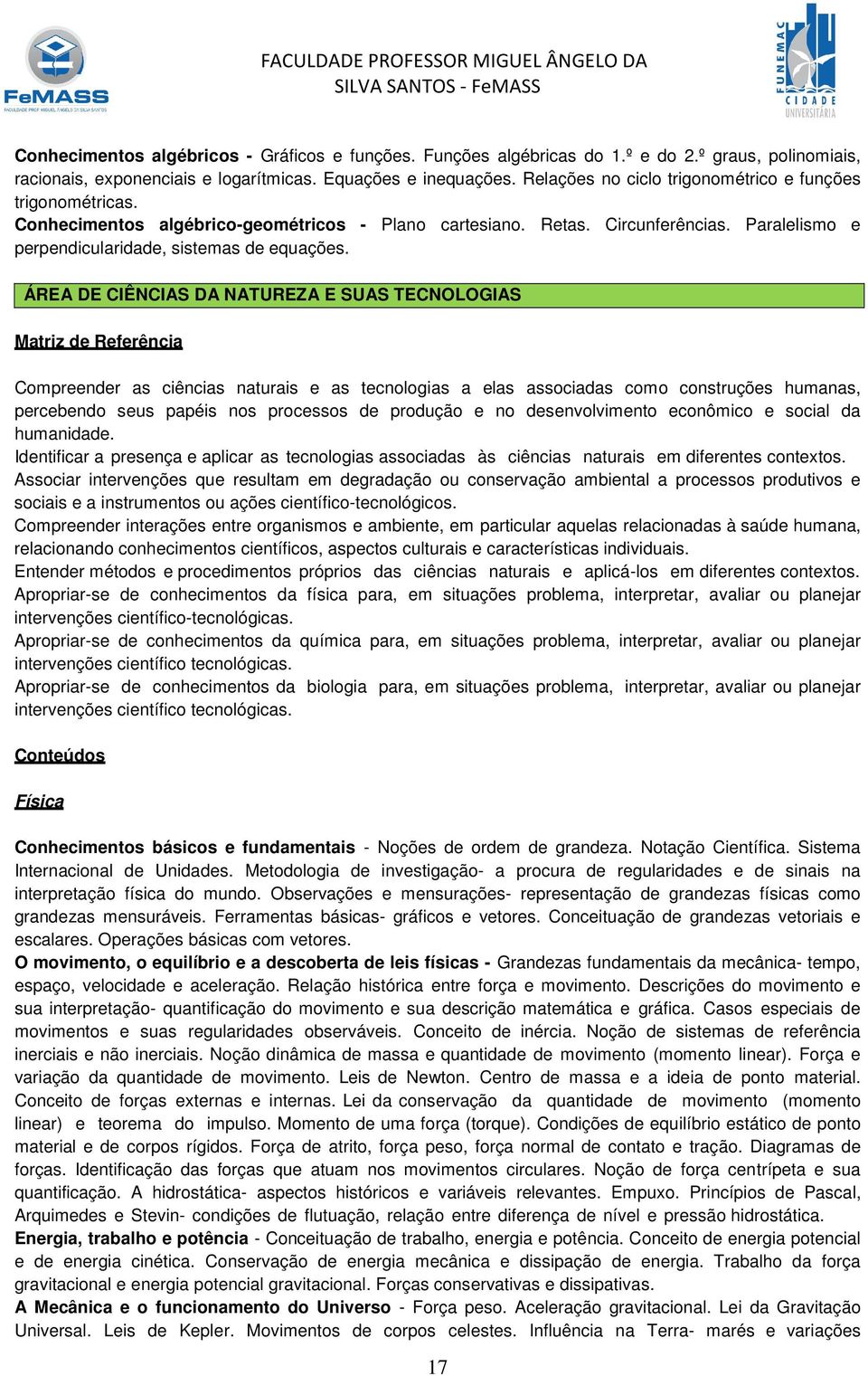 ÁREA DE CIÊNCIAS DA NATUREZA E SUAS TECNOLOGIAS Matriz de Referência Compreender as ciências naturais e as tecnologias a elas associadas como construções humanas, percebendo seus papéis nos processos