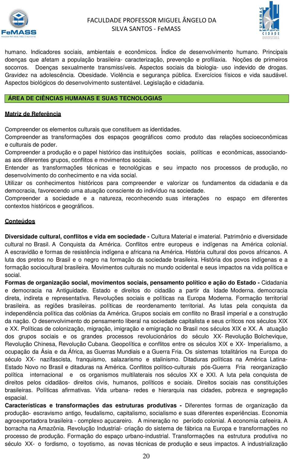 Exercícios físicos e vida saudável. Aspectos biológicos do desenvolvimento sustentável. Legislação e cidadania.