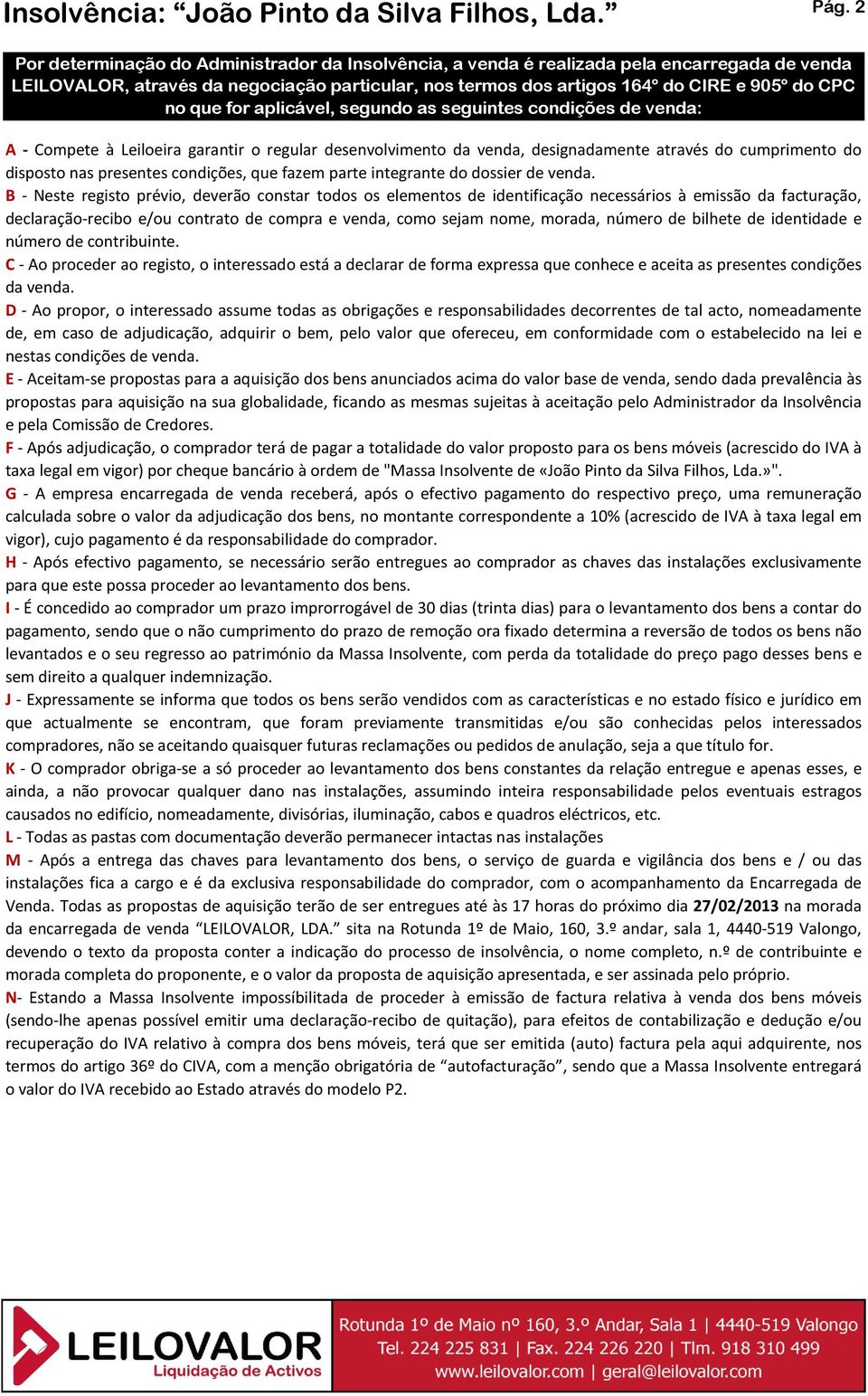 . A - Compete à Leiloeira garantir o regular desenvolvimento da venda, designadamente através do cumprimento do disposto nas presentes condições, que fazem parte integrante do dossier de venda.