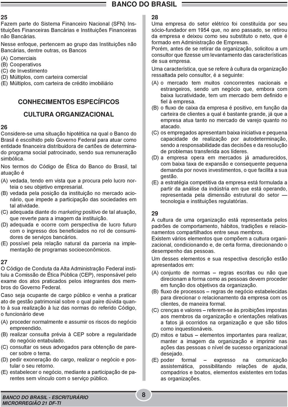 carteira de crédito imobiliário CONHECIMENTOS ESPECÍFICOS CULTURA ORGANIZACIONAL 26 Considere-se uma situação hipotética na qual o Banco do Brasil é escolhido pelo Governo Federal para atuar como