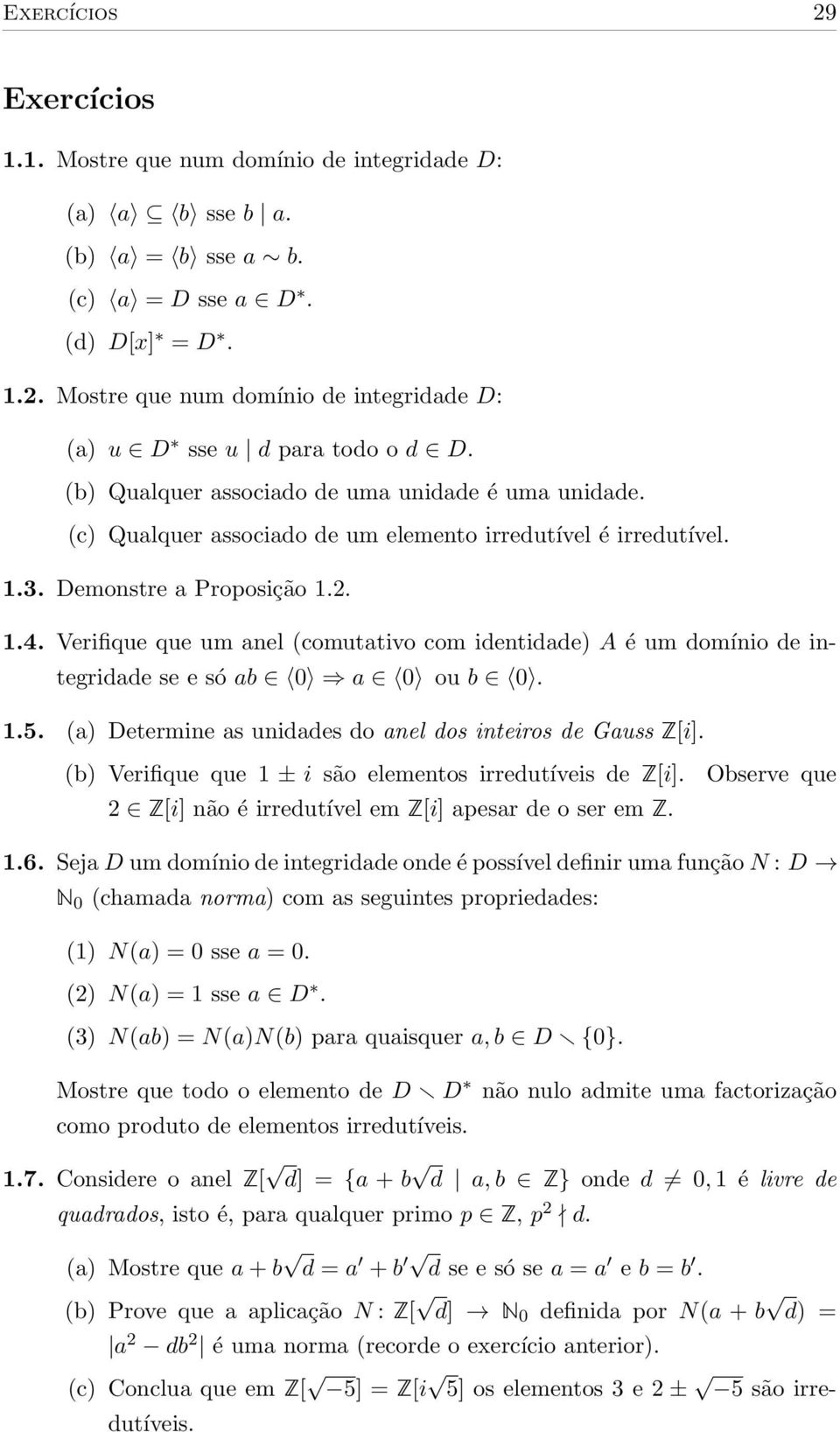 Verifique que um anel (comutativo com identidade) A é um domínio de integridade se e só ab 0 a 0 ou b 0. 1.5. (a) Determine as unidades do anel dos inteiros de Gauss Z[i].