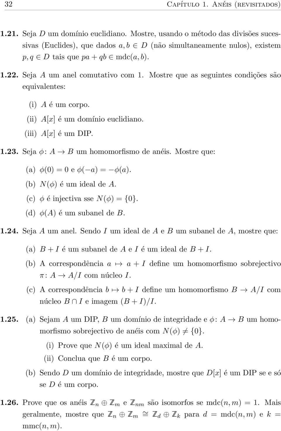 Mostre que as seguintes condições são equivalentes: (i) A é um corpo. (ii) A[x] é um domínio euclidiano. (iii) A[x] é um DIP. 1.23. Seja φ: A B um homomorfismo de anéis.