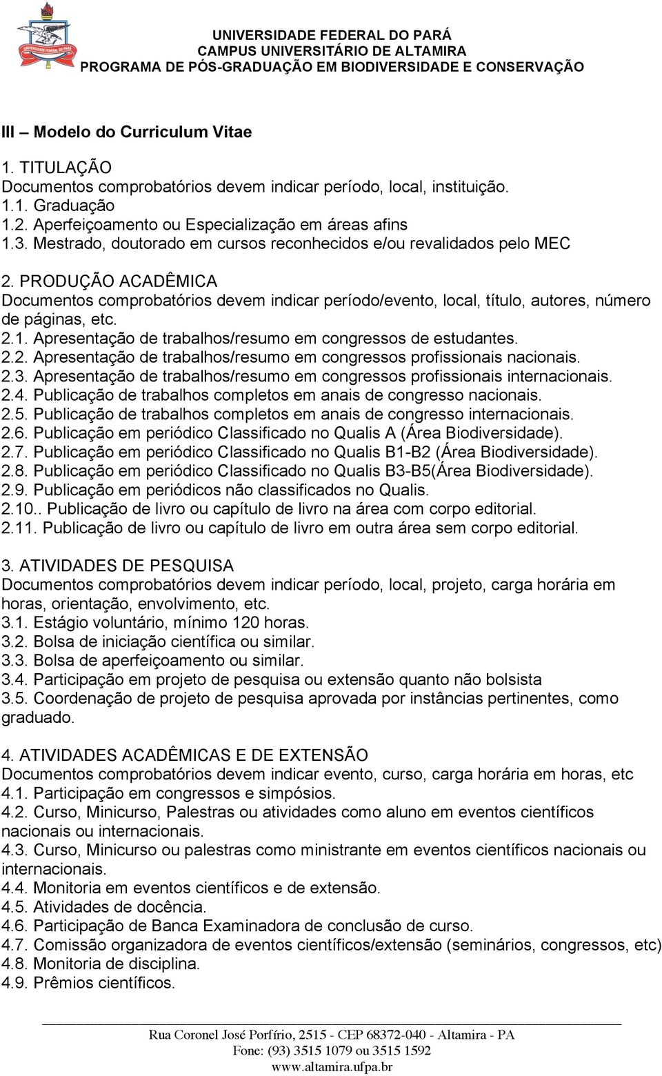 Mestrado, doutorado em cursos reconhecidos e/ou revalidados pelo MEC 2. PRODUÇÃO ACADÊMICA Documentos comprobatórios devem indicar período/evento, local, título, autores, número de páginas, etc. 2.1.