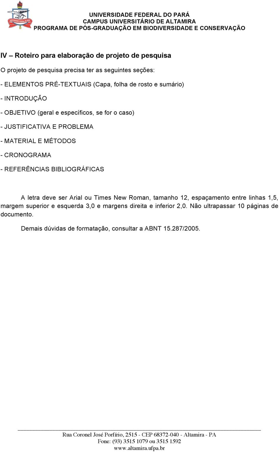 caso) - JUSTIFICATIVA E PROBLEMA - MATERIAL E MÉTODOS - CRONOGRAMA - REFERÊNCIAS BIBLIOGRÁFICAS A letra deve ser Arial ou Times New Roman, tamanho 12, espaçamento entre