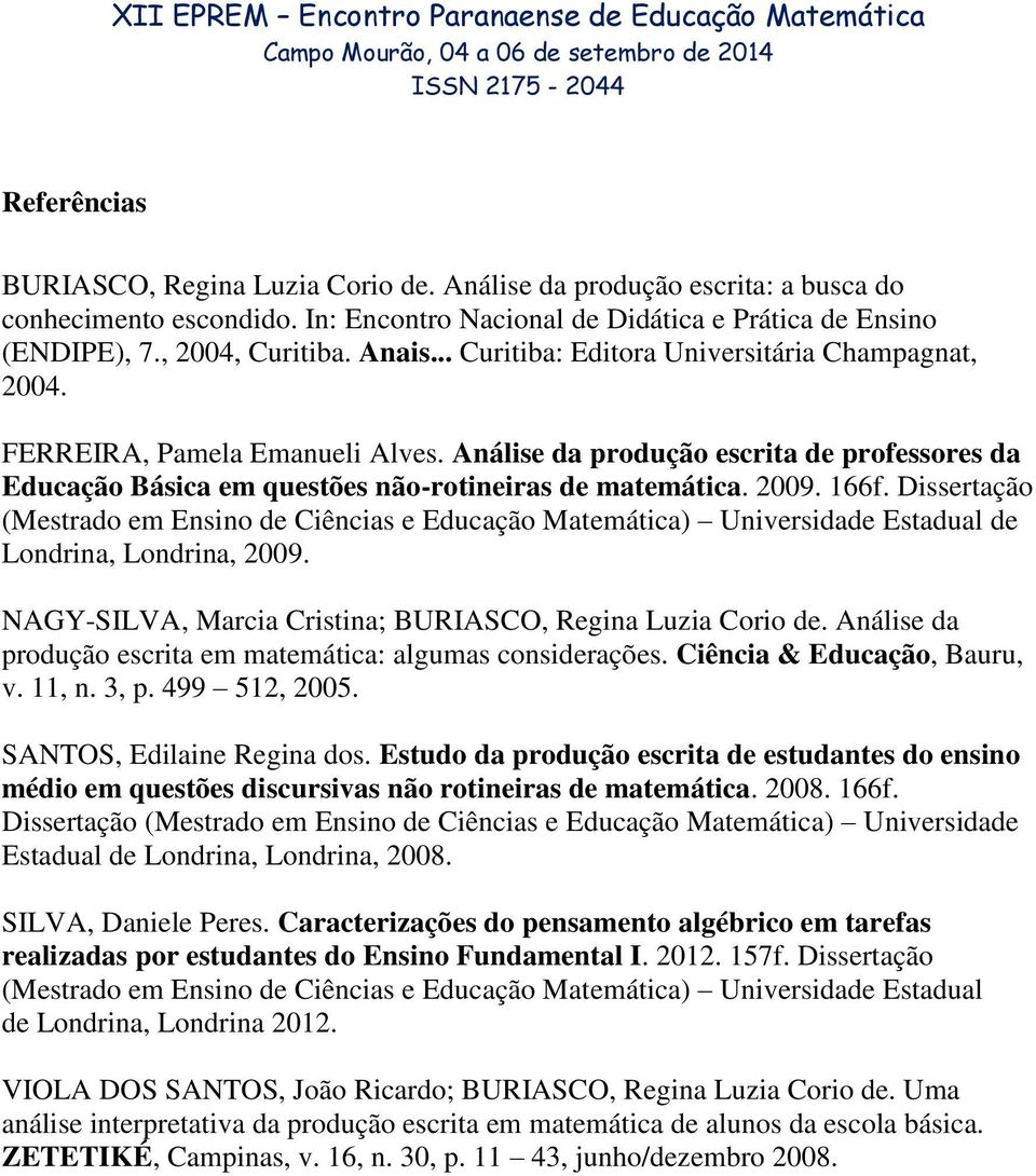 166f. Dissertação (Mestrado em Ensino de Ciências e Educação Matemática) Universidade Estadual de Londrina, Londrina, 2009. NAGY-SILVA, Marcia Cristina; BURIASCO, Regina Luzia Corio de.