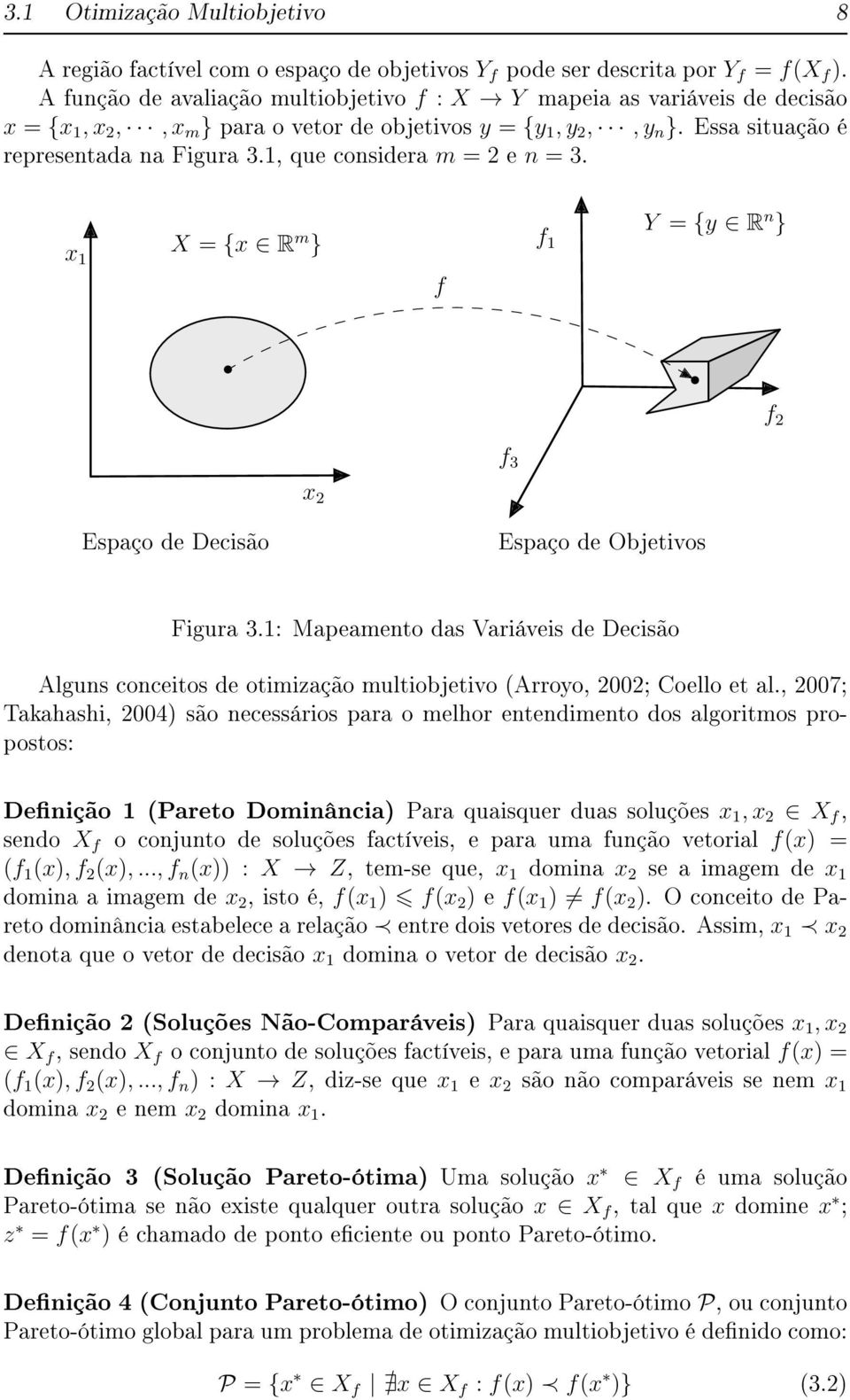 1, que considera m = 2 e n = 3. x X = {x R m } f 1 1 f Y = {y R n } f 2 f 3 x 2 Espaço de Decisão Espaço de Objetivos Figura 3.