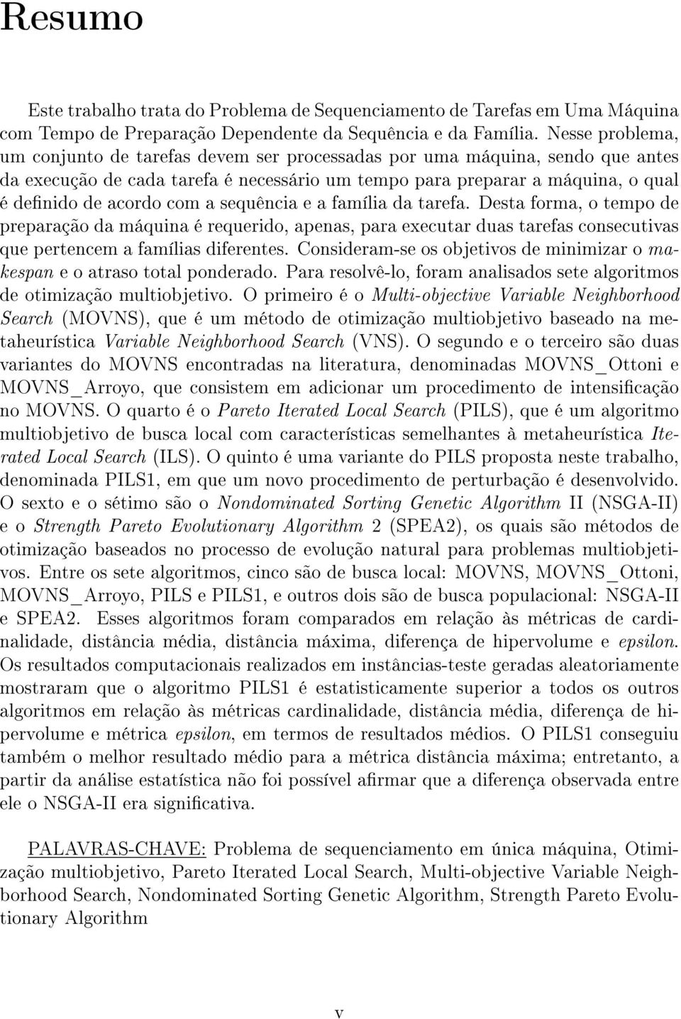 sequência e a família da tarefa. Desta forma, o tempo de preparação da máquina é requerido, apenas, para executar duas tarefas consecutivas que pertencem a famílias diferentes.