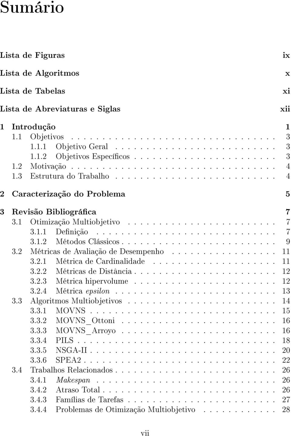 1 Otimização Multiobjetivo........................ 7 3.1.1 Denição............................. 7 3.1.2 Métodos Clássicos......................... 9 3.2 Métricas de Avaliação de Desempenho................. 11 3.