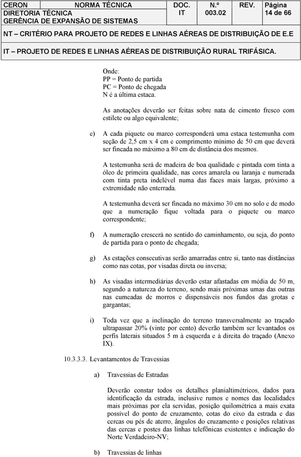 mínimo de 50 cm que deverá ser fincada no máximo a 80 cm de distância dos mesmos.